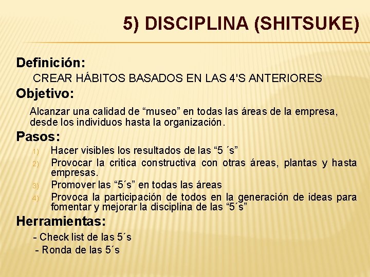 5) DISCIPLINA (SHITSUKE) Definición: CREAR HÁBITOS BASADOS EN LAS 4'S ANTERIORES Objetivo: Alcanzar una