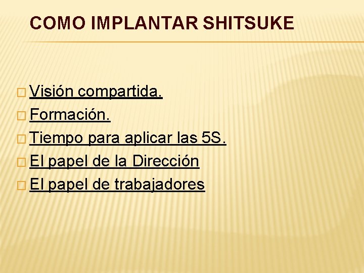 COMO IMPLANTAR SHITSUKE � Visión compartida. � Formación. � Tiempo para aplicar las 5