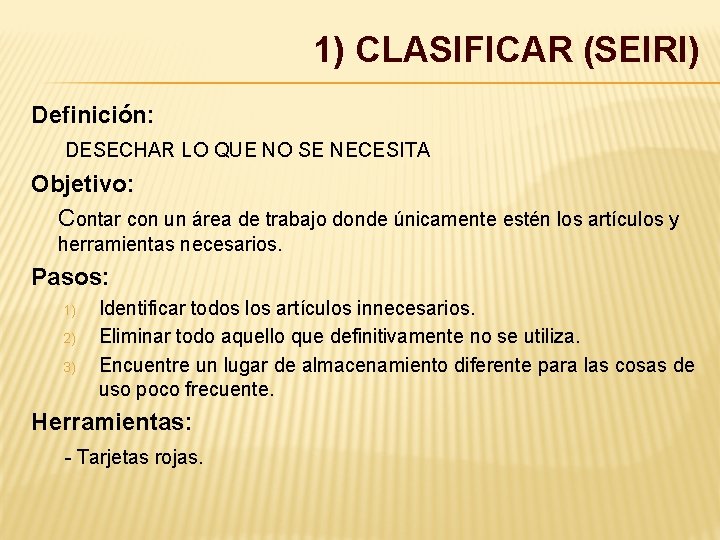 1) CLASIFICAR (SEIRI) Definición: DESECHAR LO QUE NO SE NECESITA Objetivo: Contar con un