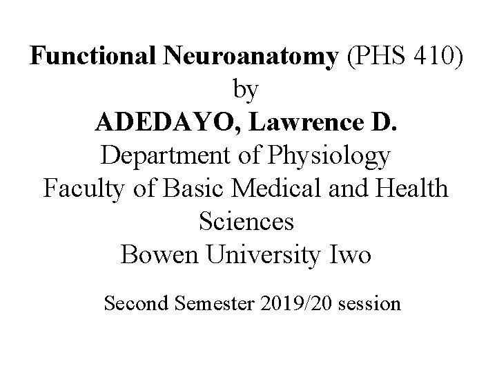 Functional Neuroanatomy (PHS 410) by ADEDAYO, Lawrence D. Department of Physiology Faculty of Basic