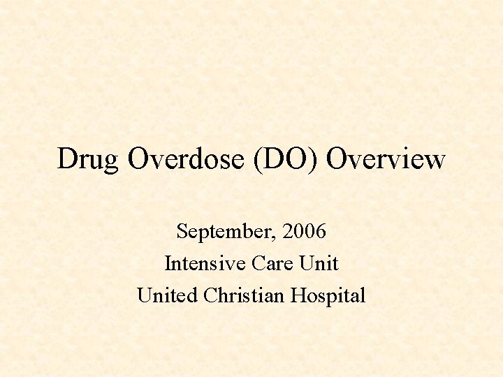 Drug Overdose (DO) Overview September, 2006 Intensive Care United Christian Hospital 