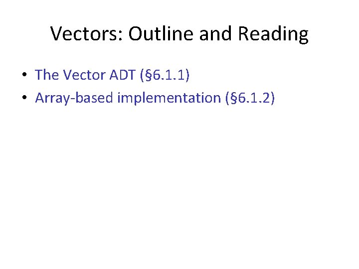 Vectors: Outline and Reading • The Vector ADT (§ 6. 1. 1) • Array-based