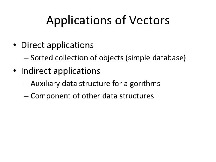 Applications of Vectors • Direct applications – Sorted collection of objects (simple database) •