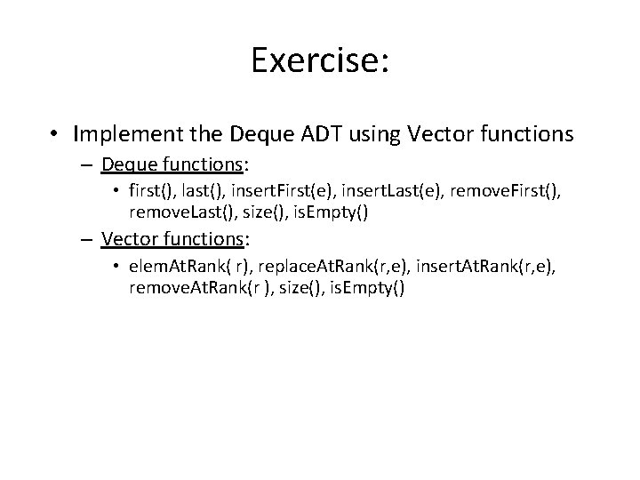 Exercise: • Implement the Deque ADT using Vector functions – Deque functions: • first(),