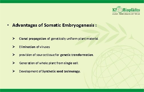  • Advantages of Somatic Embryogenesis : Ø Clonal propagation of genetically uniform plant