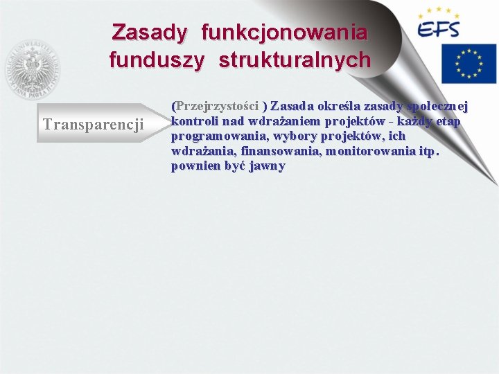 Zasady funkcjonowania funduszy strukturalnych Transparencji (Przejrzystości ) Zasada określa zasady społecznej kontroli nad wdrażaniem