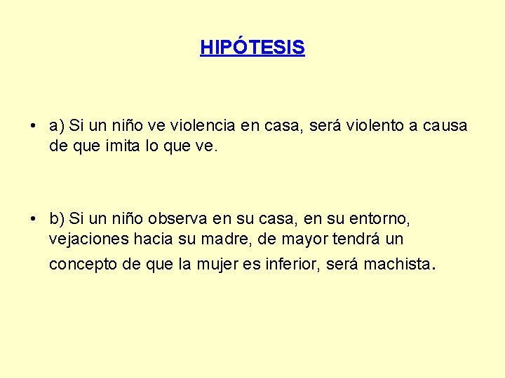 HIPÓTESIS • a) Si un niño ve violencia en casa, será violento a causa HIPÓTESIS • a) Si un niño ve violencia en casa, será violento a causa