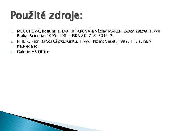 Použité zdroje: 1. 2. 3. MOUCHOVÁ, Bohumila, Eva KUŤÁKOVÁ a Václav MAREK. Disco Latine.