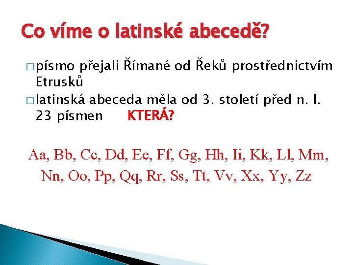 Co víme o latinské abecedě? � písmo přejali Římané od Řeků prostřednictvím Etrusků �