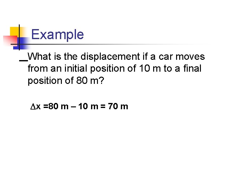 Example What is the displacement if a car moves from an initial position of