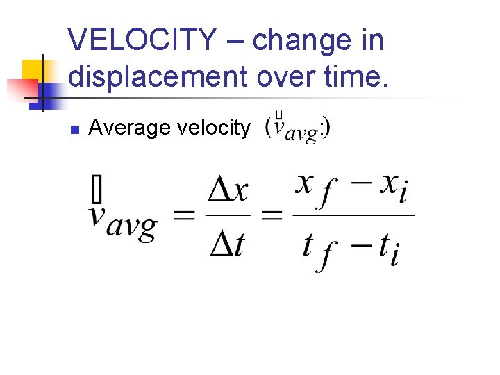 VELOCITY – change in displacement over time. n Average velocity : 