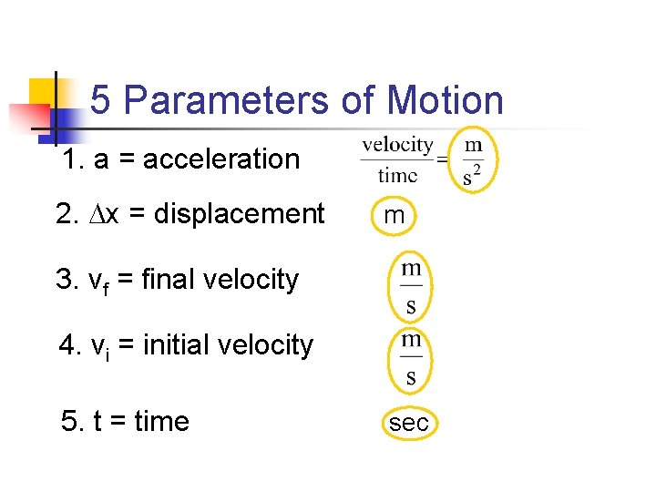 5 Parameters of Motion 1. a = acceleration 2. x = displacement m 3.