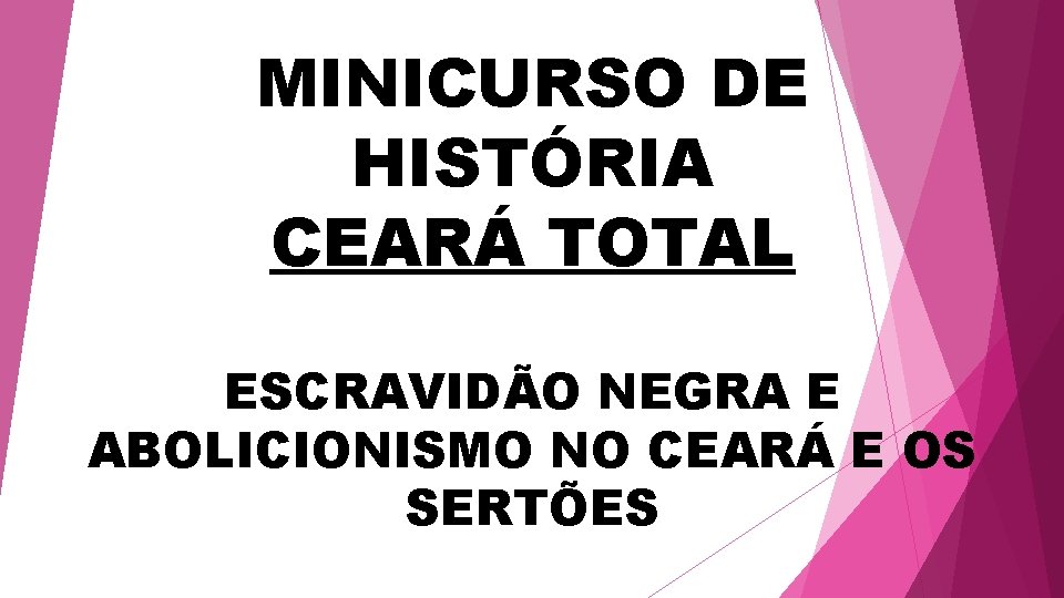 MINICURSO DE HISTÓRIA CEARÁ TOTAL ESCRAVIDÃO NEGRA E ABOLICIONISMO NO CEARÁ E OS SERTÕES