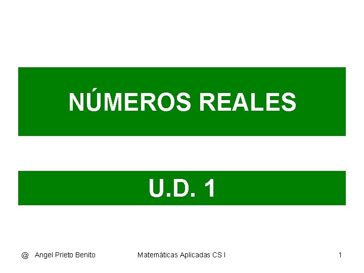 NÚMEROS REALES U. D. 1 @ Angel Prieto Benito Matemáticas Aplicadas CS I 1