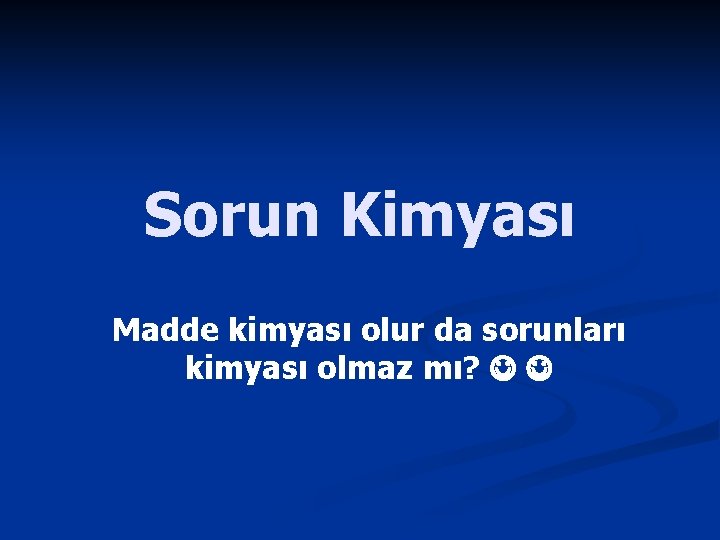 Sorun Kimyası Madde kimyası olur da sorunları kimyası olmaz mı? 