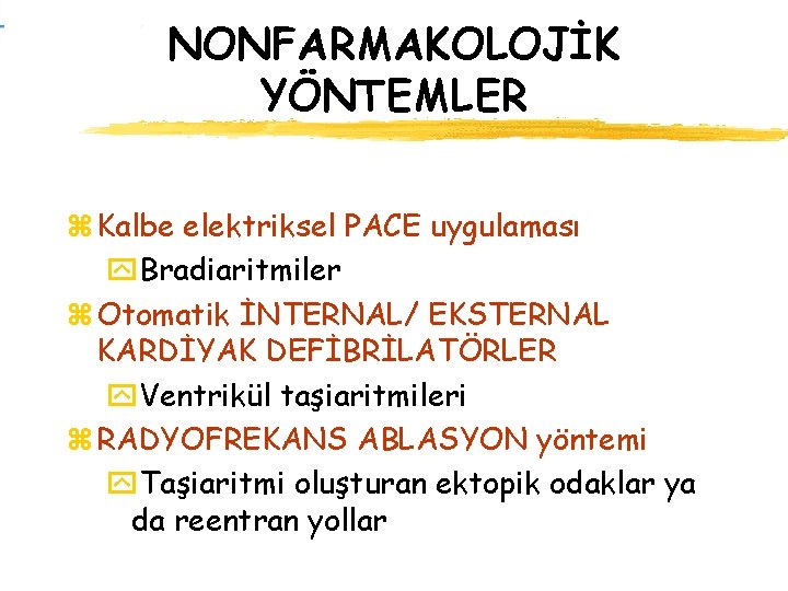 NONFARMAKOLOJİK YÖNTEMLER z Kalbe elektriksel PACE uygulaması y. Bradiaritmiler z Otomatik İNTERNAL/ EKSTERNAL KARDİYAK