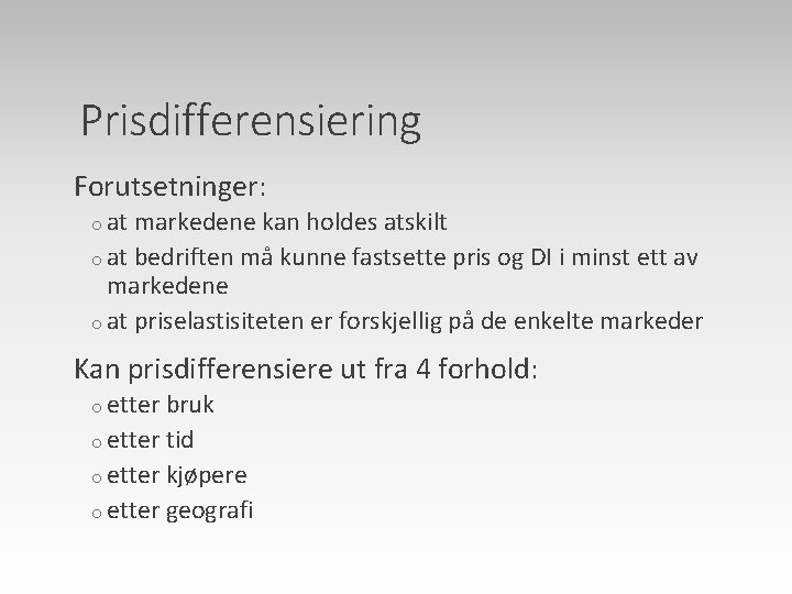 Prisdifferensiering Forutsetninger: o at markedene kan holdes atskilt o at bedriften må kunne fastsette