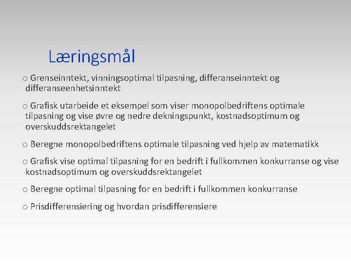 Læringsmål o Grenseinntekt, vinningsoptimal tilpasning, differanseinntekt og differanseenhetsinntekt o Grafisk utarbeide et eksempel som