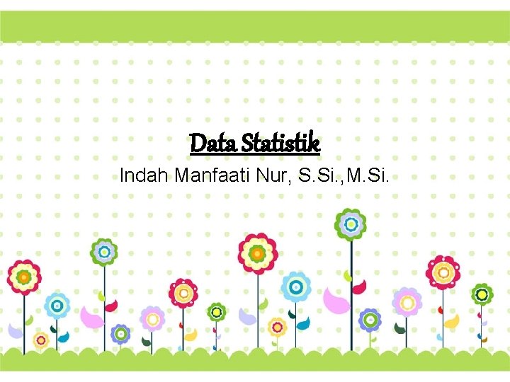 Data Statistik Indah Manfaati Nur, S. Si. , M. Si. Page 1 