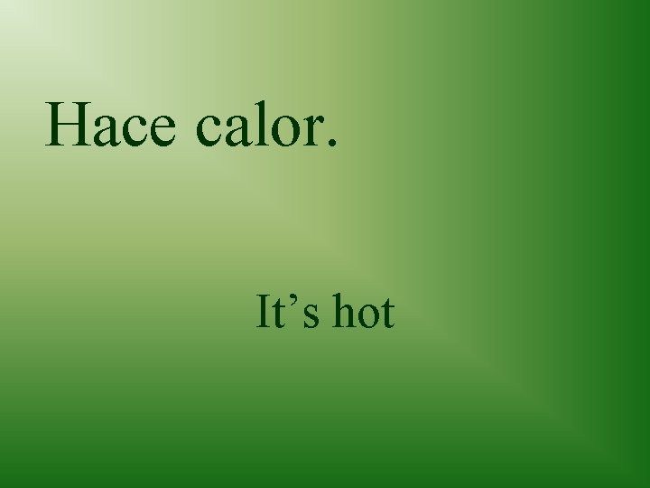 Hace calor. It’s hot 