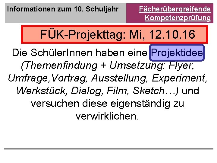 Informationen zum 10. Schuljahr Fächerübergreifende Kompetenzprüfung FÜK-Projekttag: Mi, 12. 10. 16 Die Schüler. Innen