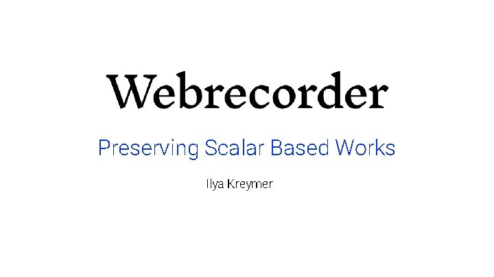 Preserving Scalar Based Works Ilya Kreymer 