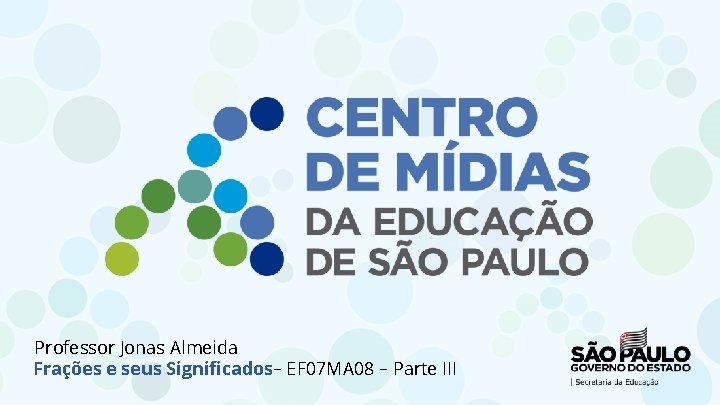 Professor Jonas Almeida Frações e seus Significados– EF 07 MA 08 – Parte III