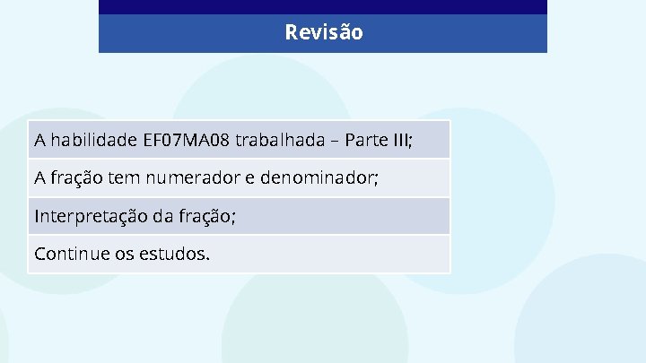 Revisão A habilidade EF 07 MA 08 trabalhada – Parte III; A fração tem