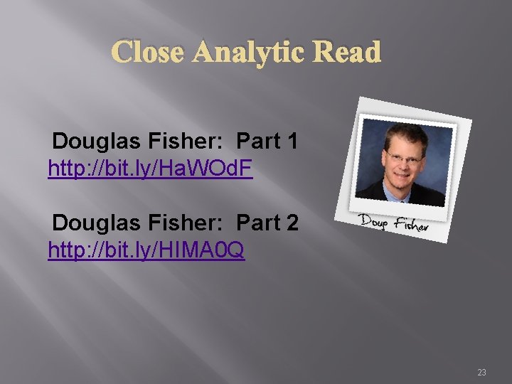 Close Analytic Read Douglas Fisher: Part 1 http: //bit. ly/Ha. WOd. F Douglas Fisher: