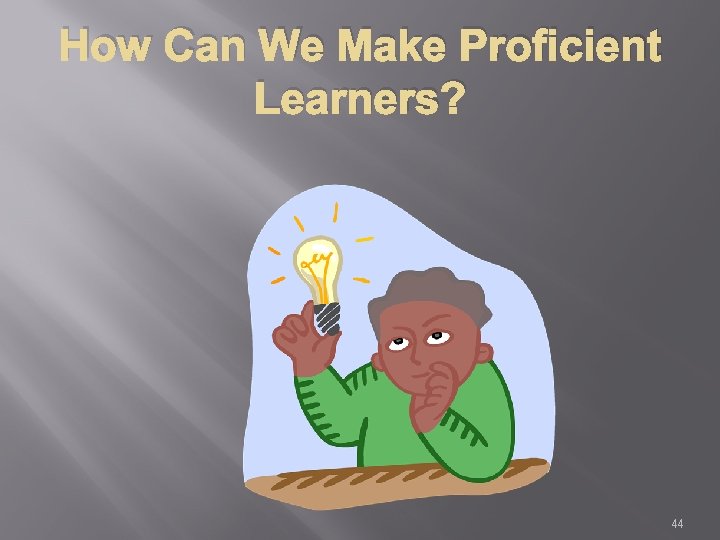 How Can We Make Proficient Learners? 44 