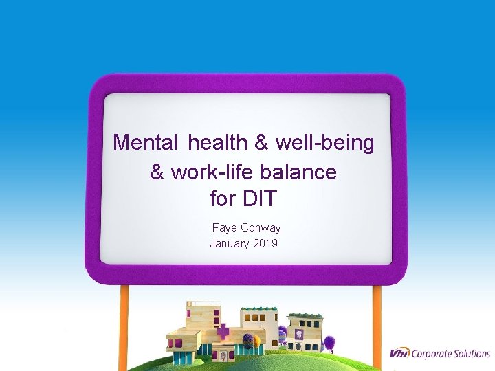 Mental health & well-being & work-life balance for DIT Faye Conway January 2019 