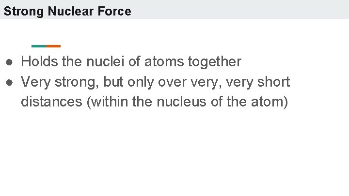 Strong Nuclear Force ● Holds the nuclei of atoms together ● Very strong, but