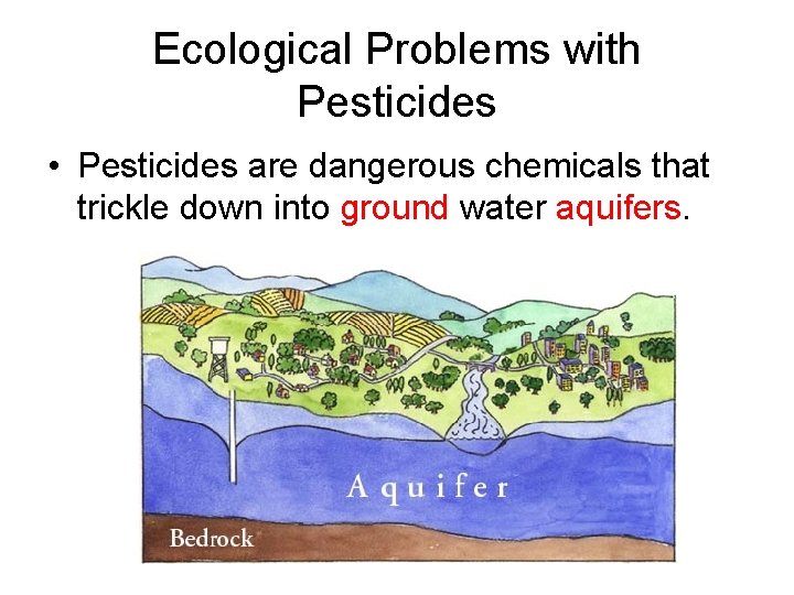 Ecological Problems with Pesticides • Pesticides are dangerous chemicals that trickle down into ground Ecological Problems with Pesticides • Pesticides are dangerous chemicals that trickle down into ground