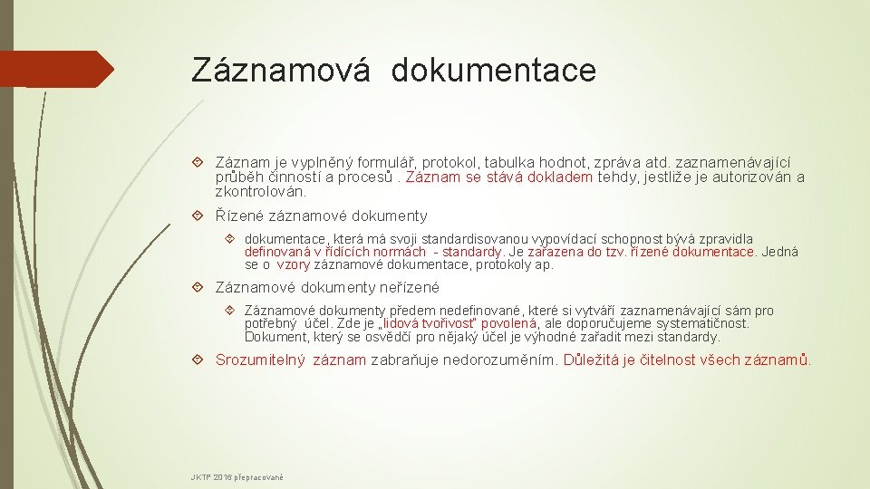 Záznamová dokumentace Záznam je vyplněný formulář, protokol, tabulka hodnot, zpráva atd. zaznamenávající průběh činností