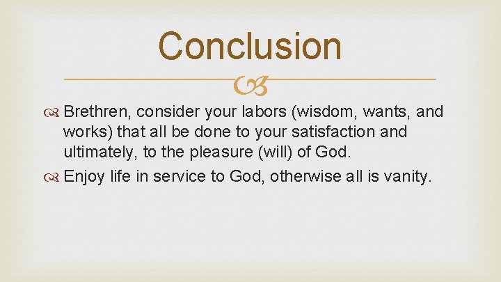 Conclusion Brethren, consider your labors (wisdom, wants, and works) that all be done to