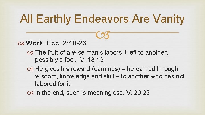 All Earthly Endeavors Are Vanity Work. Ecc. 2: 18 -23 The fruit of a