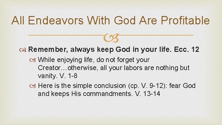 All Endeavors With God Are Profitable Remember, always keep God in your life. Ecc.
