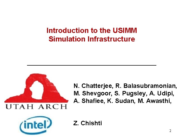 Introduction to the USIMM Simulation Infrastructure N. Chatterjee, R. Balasubramonian, M. Shevgoor, S. Pugsley,