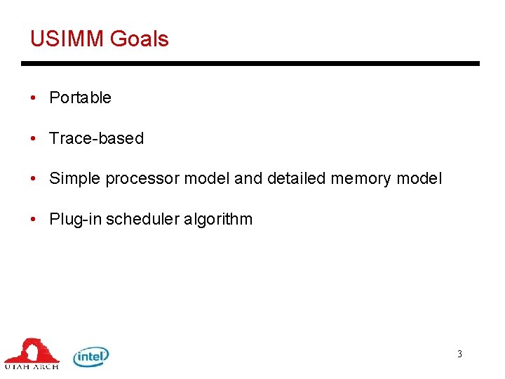 USIMM Goals • Portable • Trace-based • Simple processor model and detailed memory model