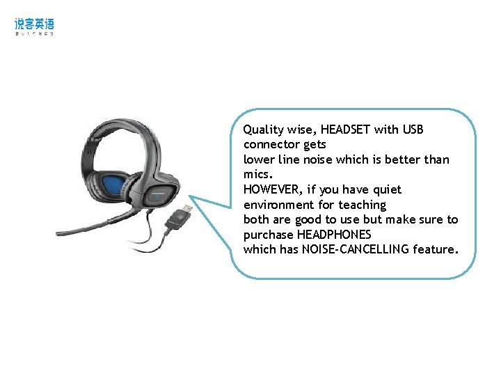 Quality WEBCAM Quality wise, HEADSET with USB connector gets lower line noise which is