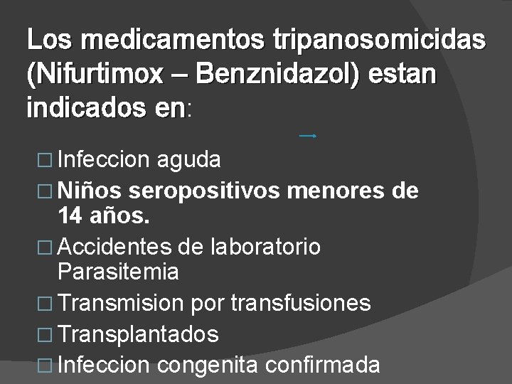 Los medicamentos tripanosomicidas (Nifurtimox – Benznidazol) estan indicados en: � Infeccion aguda � Niños