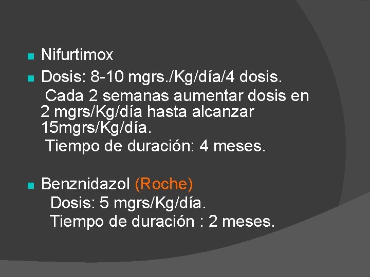 n n n Nifurtimox Dosis: 8 -10 mgrs. /Kg/día/4 dosis. Cada 2 semanas aumentar