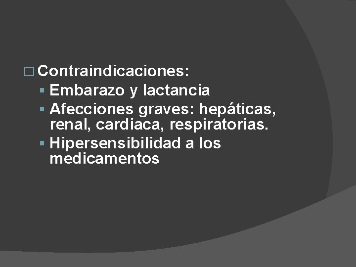 � Contraindicaciones: § Embarazo y lactancia § Afecciones graves: hepáticas, renal, cardiaca, respiratorias. §