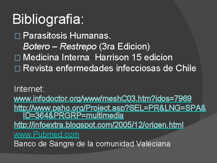 Bibliografia: � Parasitosis Humanas. Botero – Restrepo (3 ra Edicion) � Medicina Interna Harrison