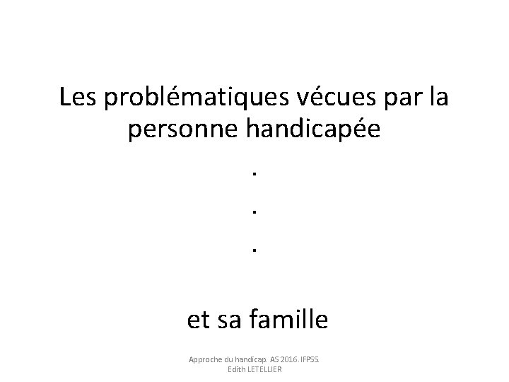 Les problématiques vécues par la personne handicapée. . . et sa famille Approche du