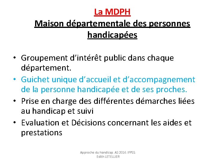 La MDPH Maison départementale des personnes handicapées • Groupement d’intérêt public dans chaque département.