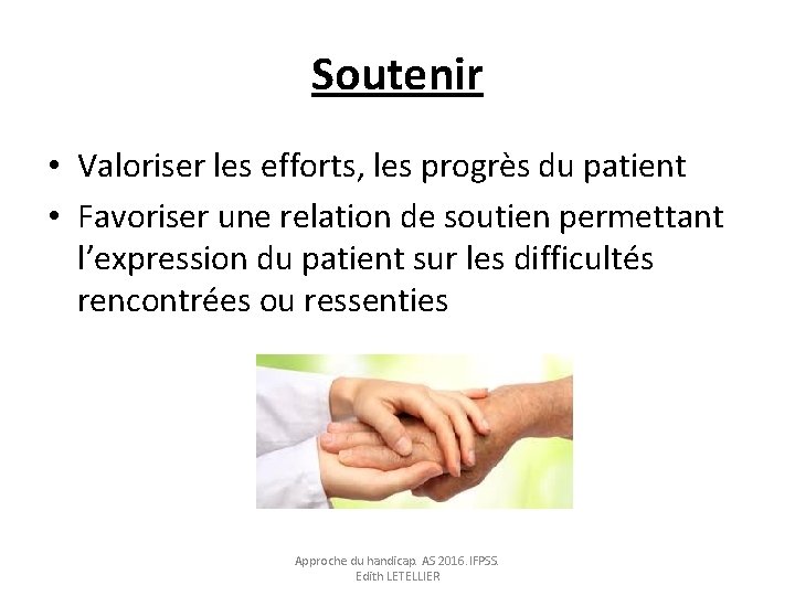 Soutenir • Valoriser les efforts, les progrès du patient • Favoriser une relation de Soutenir • Valoriser les efforts, les progrès du patient • Favoriser une relation de