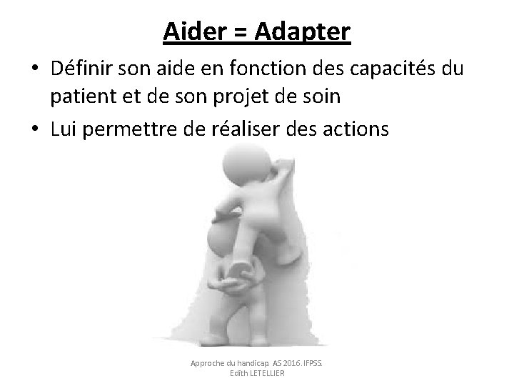 Aider = Adapter • Définir son aide en fonction des capacités du patient et Aider = Adapter • Définir son aide en fonction des capacités du patient et