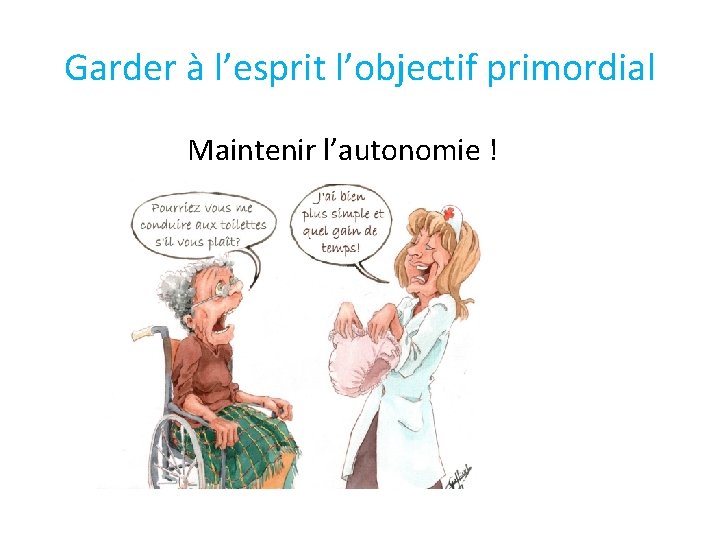 Garder à l’esprit l’objectif primordial Maintenir l’autonomie ! 