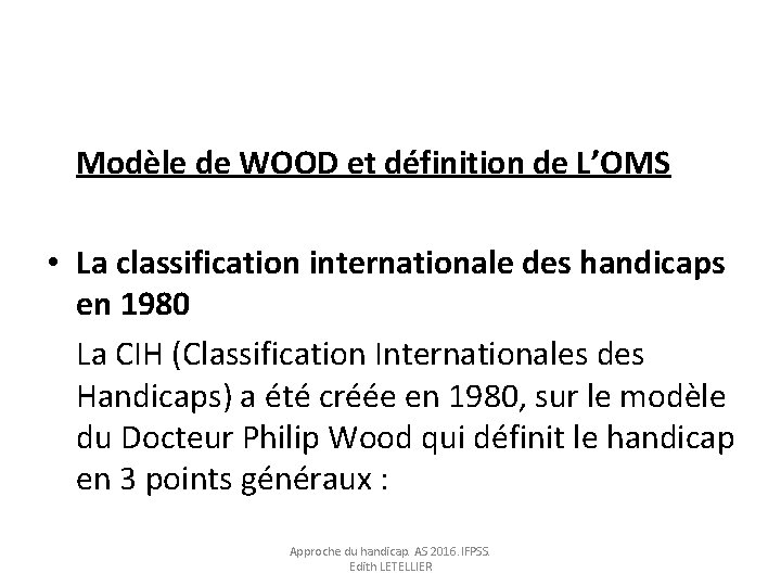 Modèle de WOOD et définition de L’OMS • La classification internationale des handicaps en